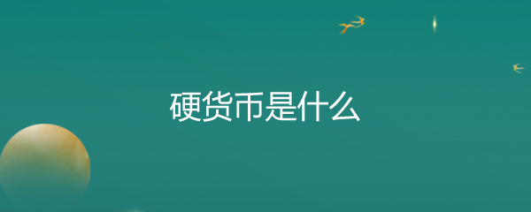 硬货币(硬货币指什么) 硬货币(硬货币指什么)
